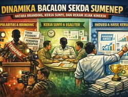 DINAMIKA BACALON SEKDA SUMENEP: ANTARA BRANDING, KERJA SUNYI, DAN REKAM JEJAK KINERJA